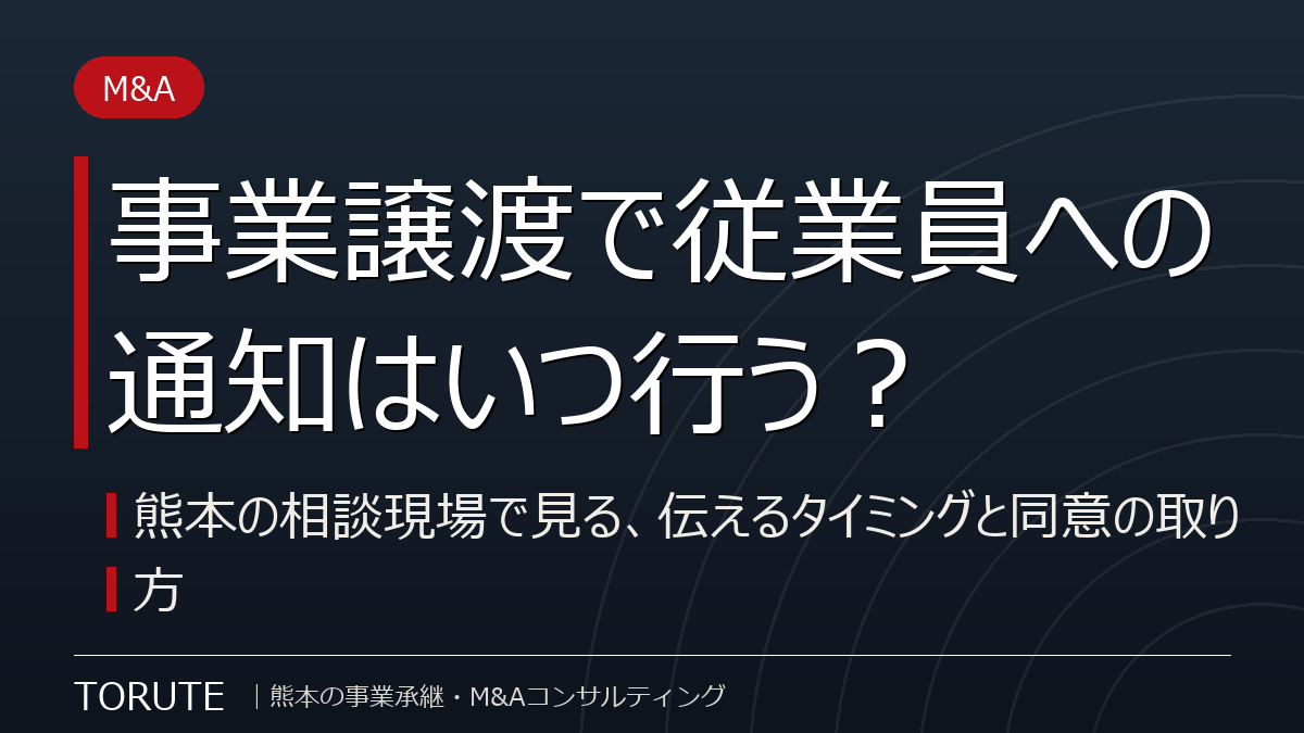 事業譲渡で従業員への通知はいつ行う？～熊本の相談現場で見る、伝えるタイミングと同意の取り方～