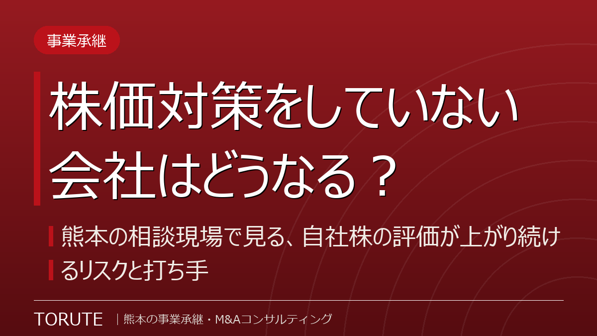 株価対策をしていない会社はどうなる?~熊本の相談現場で見る、自社株の評価が上がり続けるリスクと打ち手~
