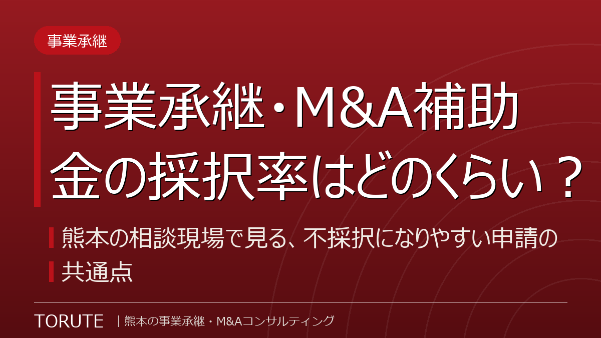 事業承継・M&A補助金の採択率はどのくらい?~熊本の相談現場で見る、不採択になりやすい申請の共通点~