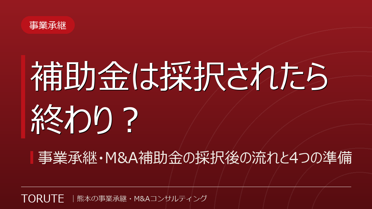 補助金は採択されたら終わり?事業承継・M&A補助金の採択後の流れ