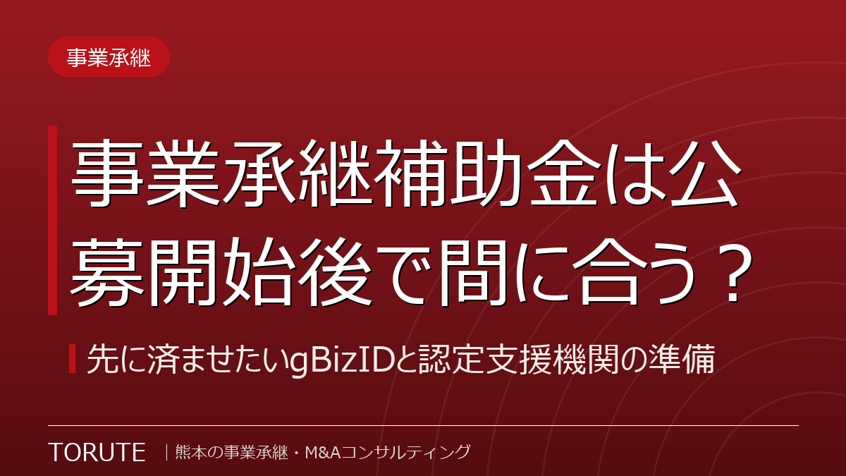 事業承継補助金は公募開始後で間に合う?先に済ませたいgBizIDと認定支援機関の準備