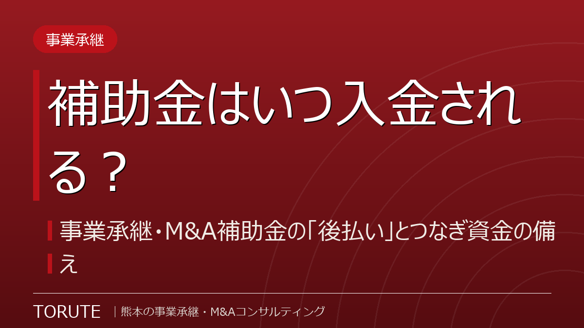 補助金はいつ入金される?事業承継・M&A補助金の後払いとつなぎ資金の備え