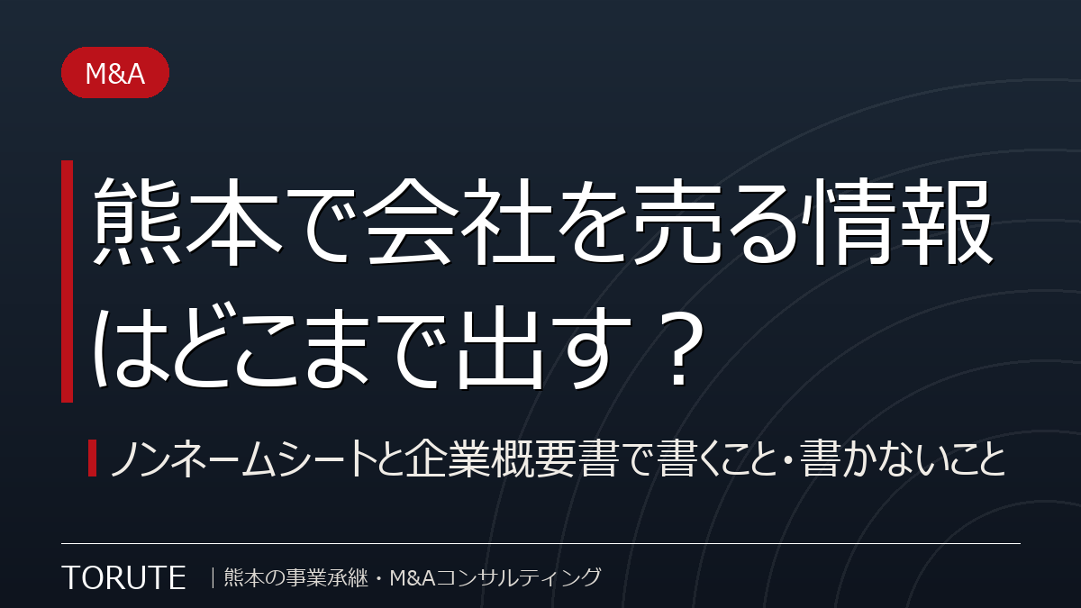熊本で会社を売る情報はどこまで出す？ノンネームシートと企業概要書で書くこと・書かないこと